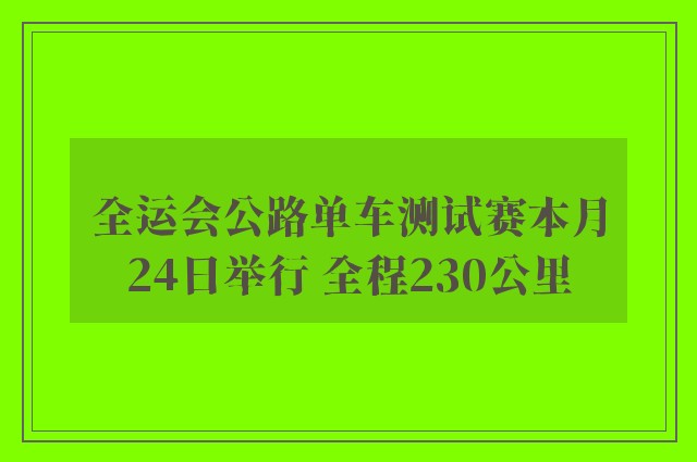 全运会公路单车测试赛本月24日举行 全程230公里