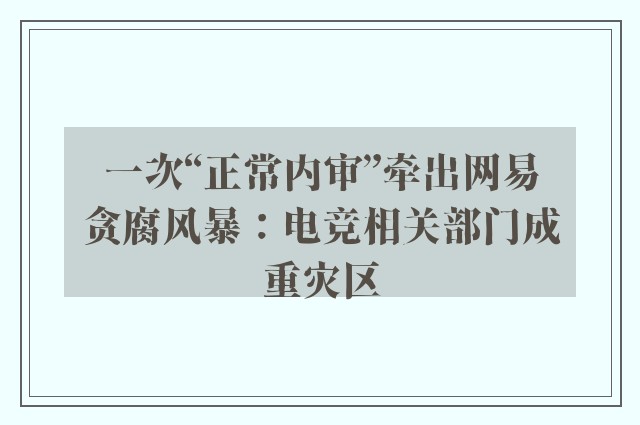 一次“正常内审”牵出网易贪腐风暴：电竞相关部门成重灾区