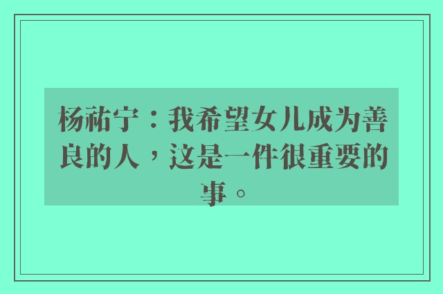 杨祐宁：我希望女儿成为善良的人，这是一件很重要的事。