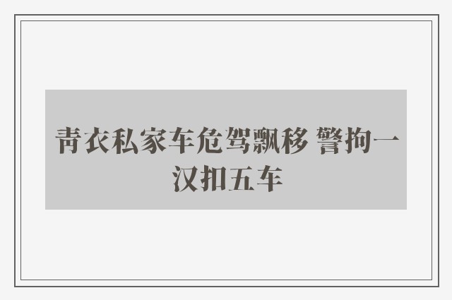 青衣私家车危驾飘移 警拘一汉扣五车