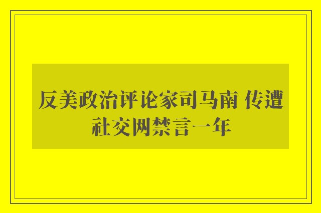 反美政治评论家司马南 传遭社交网禁言一年