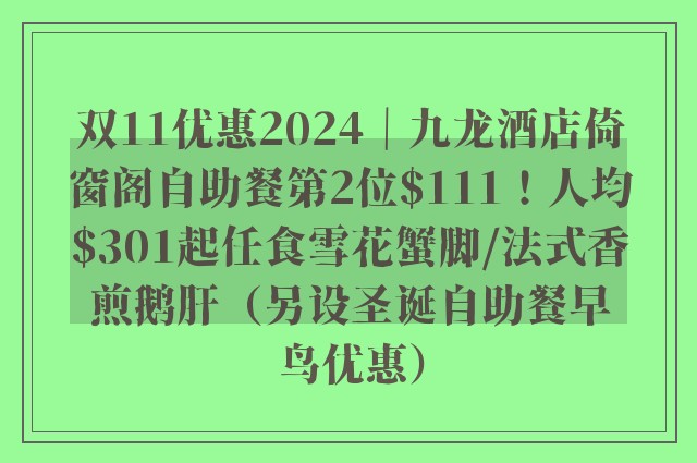 双11优惠2024｜九龙酒店倚窗阁自助餐第2位$111！人均$301起任食雪花蟹脚/法式香煎鹅肝（另设圣诞自助餐早鸟优惠）