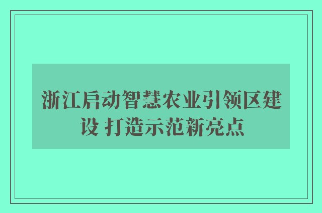 浙江启动智慧农业引领区建设 打造示范新亮点