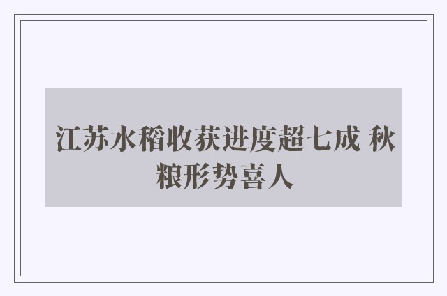 江苏水稻收获进度超七成 秋粮形势喜人