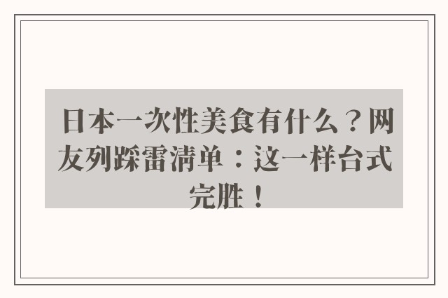 日本一次性美食有什么？网友列踩雷清单：这一样台式完胜！