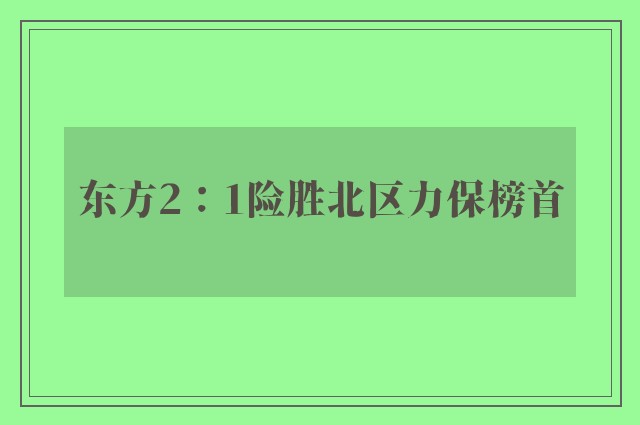 东方2：1险胜北区力保榜首