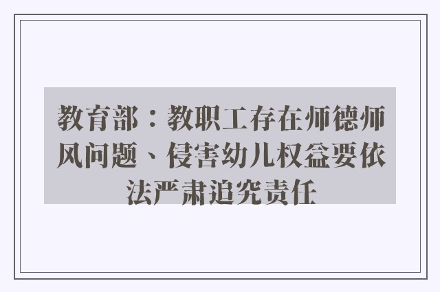 教育部：教职工存在师德师风问题、侵害幼儿权益要依法严肃追究责任