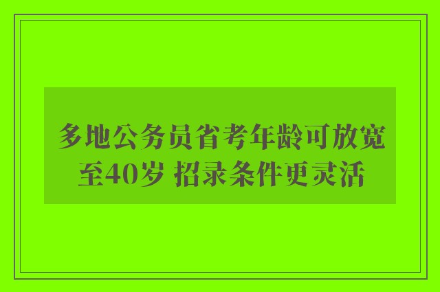 多地公务员省考年龄可放宽至40岁 招录条件更灵活