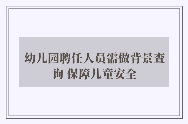 幼儿园聘任人员需做背景查询 保障儿童安全