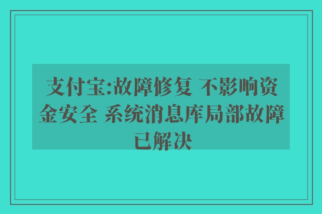 支付宝:故障修复 不影响资金安全 系统消息库局部故障已解决