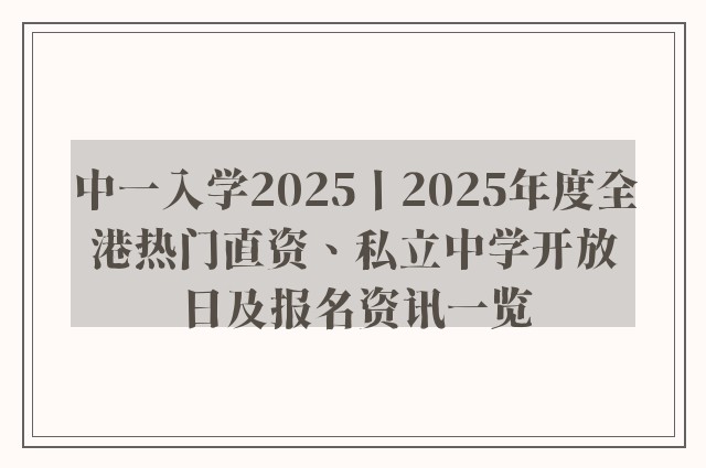 中一入学2025丨2025年度全港热门直资、私立中学开放日及报名资讯一览