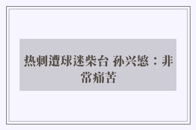 热刺遭球迷柴台 孙兴慜：非常痛苦