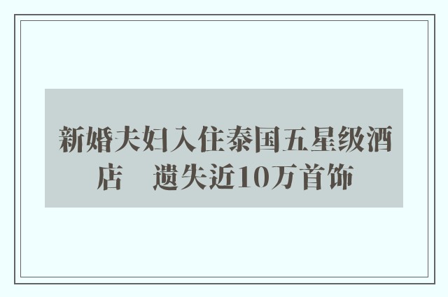 新婚夫妇入住泰国五星级酒店　遗失近10万首饰