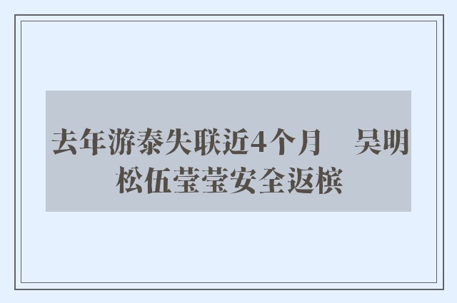 去年游泰失联近4个月　吴明松伍莹莹安全返槟