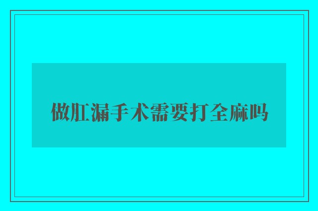 做肛漏手术需要打全麻吗